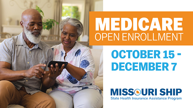 Medicare Open Enrollment, October 15 - December 7. Missouri State Health Insurance Assistance Program.
